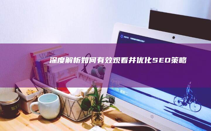 深度解析：如何有效观看并优化SEO策略